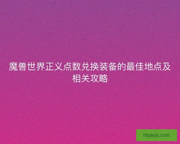 魔兽世界正义点数兑换装备的最佳地点及相关攻略
